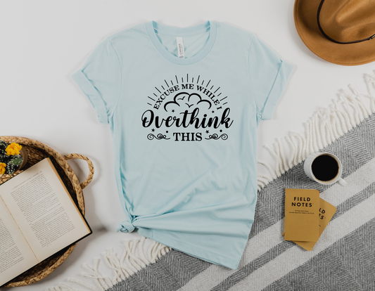 Embrace Your Inner Overthinker with Our 'Excuse Me While I Overthink This' T-Shirt - Order Now!