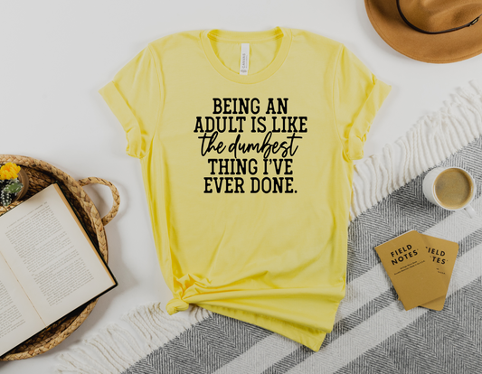 Embrace the Quirks of Adulthood with Our 'Being an Adult is the Dumbest Thing I've Ever Done' T-Shirt - Order Now!