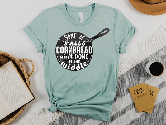 Some of Y’all’s Cornbread Ain’t Done in the Middle T-Shirt: Southern Sass Served Fresh