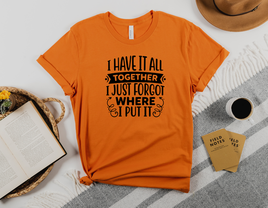 Get a chuckle with our 'I Have It All Together, I Just Forgot Where I Put It' T-Shirt - Order Now and Embrace the Humorous Side of Life!