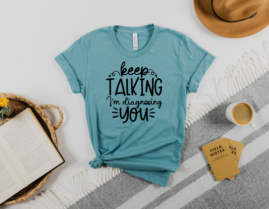 Express your wit and observation skills with our "Keep Talking, I'm Diagnosing You" T-Shirt - Order Now!