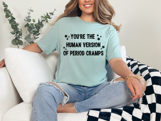 You're the Human Version of Period Cramps T-Shirt: Brutally Honest. Fiercely Funny.