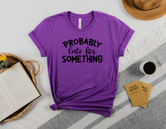 Embrace Your Fashionably Late Style with Our "Probably Late For Something" T-Shirt