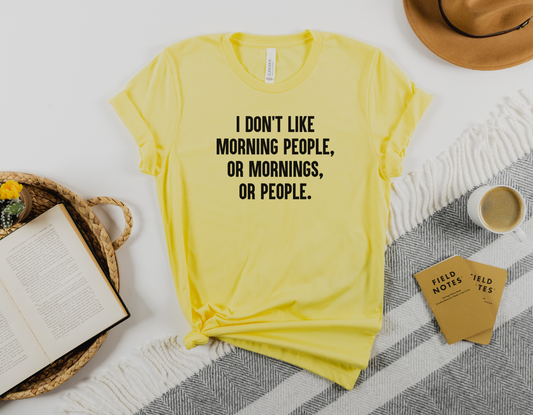 "I Don't Like Morning People, Mornings, or People" T-Shirt - A Humorous Tee for Non-Morning People!