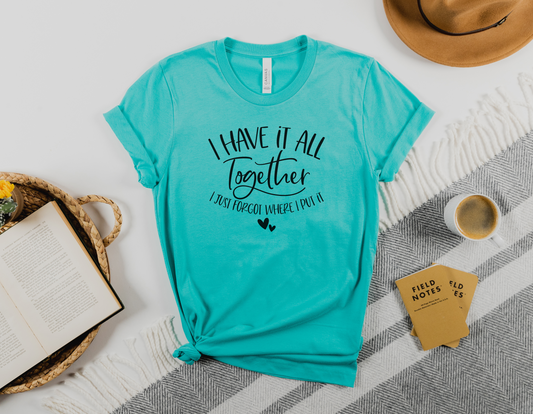 "I Have It All Together. I Just Forgot Where I Put It." T-Shirt - Embrace the Humor of Adulting with Our Fun Tee!