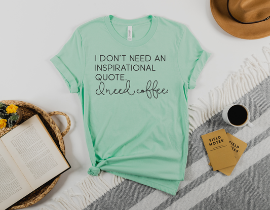 "I Don't Need an Inspirational Quote. I Need Coffee." T-Shirt - Express Your Love for Coffee with Our Humorous Tee!