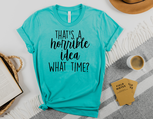 Add Some Humor to Your Wardrobe with Our Sarcastic "That's A Horrible Idea" T-Shirt