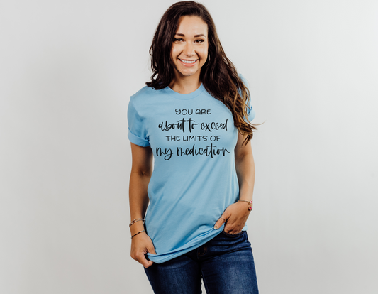 Get a Laugh with Our 'You Are About to Exceed the Limits of My Medication' T-Shirt: Perfect for Expressing Your Playful Side